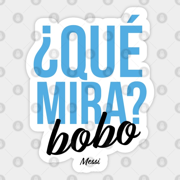 Qué Mira? Bobo Andá Pa' Allá, Messi meme Argentina fútbol Soccer Qatar 2022, Funny Argentinian Soccer Argentinian Flag Soccer Team 2022 Sticker by Printofi.com